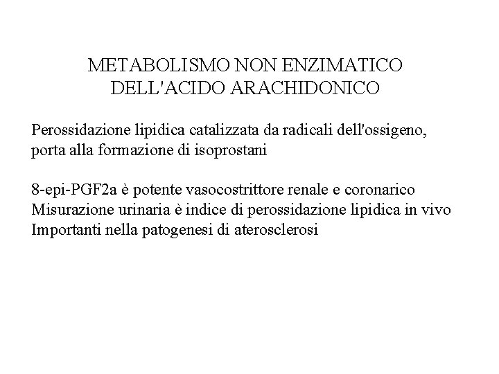 METABOLISMO NON ENZIMATICO DELL'ACIDO ARACHIDONICO Perossidazione lipidica catalizzata da radicali dell'ossigeno, porta alla formazione
