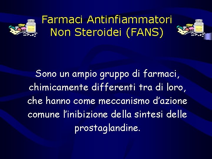 Farmaci Antinfiammatori Non Steroidei (FANS) Sono un ampio gruppo di farmaci, chimicamente differenti tra