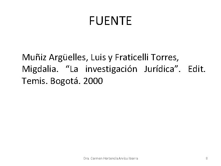 FUENTE Muñiz Argüelles, Luis y Fraticelli Torres, Migdalia. “La investigación Jurídica”. Edit. Temis. Bogotá. FUENTE Muñiz Argüelles, Luis y Fraticelli Torres, Migdalia. “La investigación Jurídica”. Edit. Temis. Bogotá.