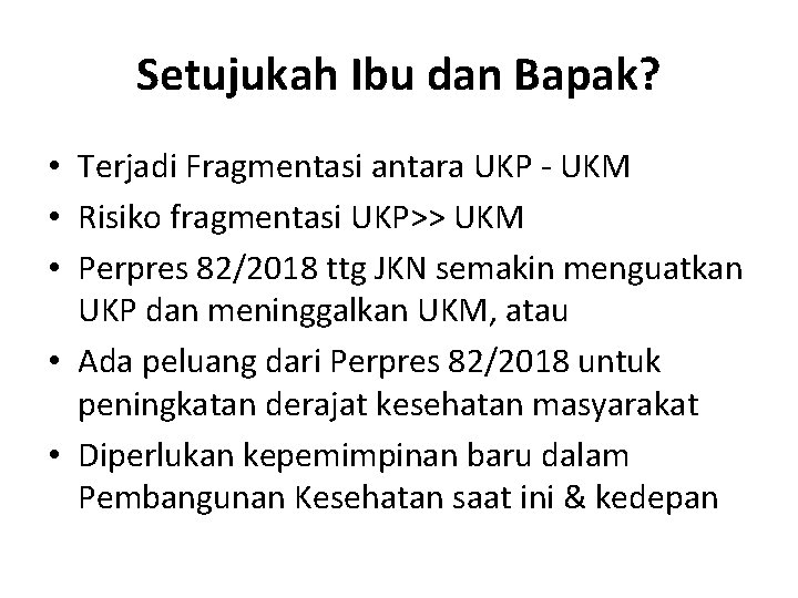 Setujukah Ibu dan Bapak? • Terjadi Fragmentasi antara UKP - UKM • Risiko fragmentasi