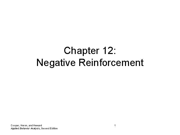 Chapter 12: Negative Reinforcement Cooper, Heron, and Heward Applied Behavior Analysis, Second Edition 1