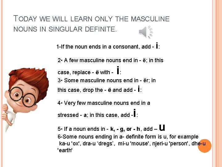 TODAY WE WILL LEARN ONLY THE MASCULINE NOUNS IN SINGULAR DEFINITE. 1 -If the