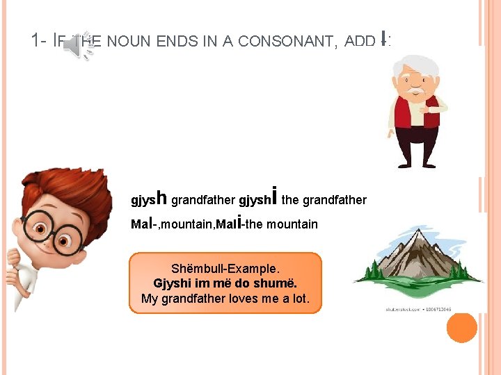 1 - IF THE NOUN ENDS IN A CONSONANT, ADD I-: i gjysh grandfather