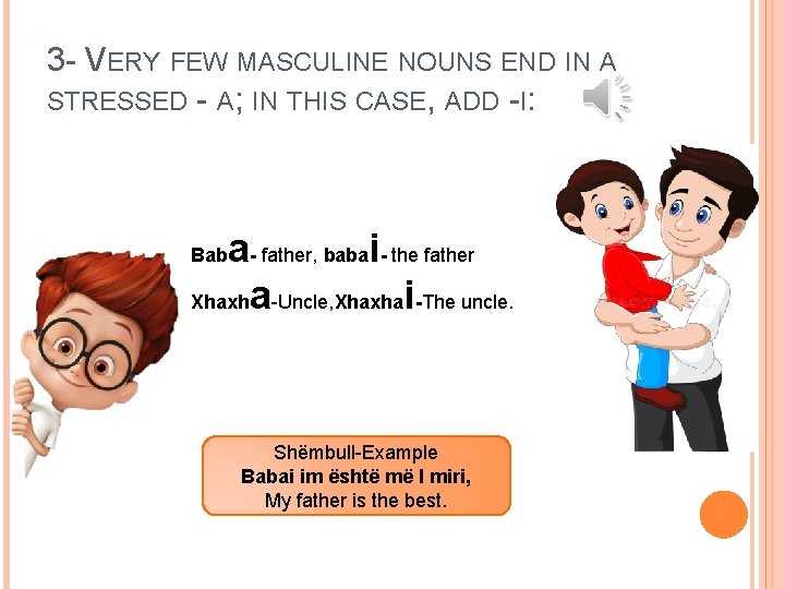 3 - VERY FEW MASCULINE NOUNS END IN A STRESSED - A; IN THIS