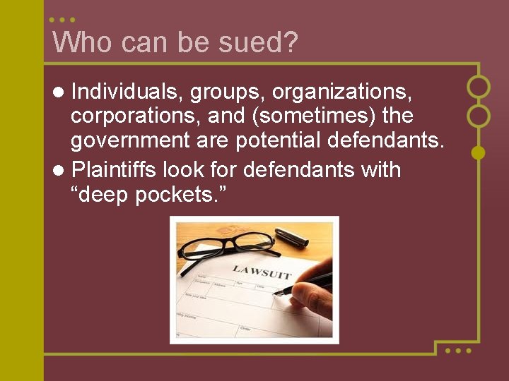 Who can be sued? l Individuals, groups, organizations, corporations, and (sometimes) the government are