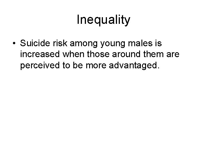 Inequality • Suicide risk among young males is increased when those around them are