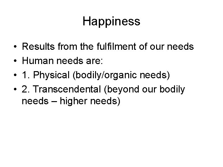 Happiness • • Results from the fulfilment of our needs Human needs are: 1.