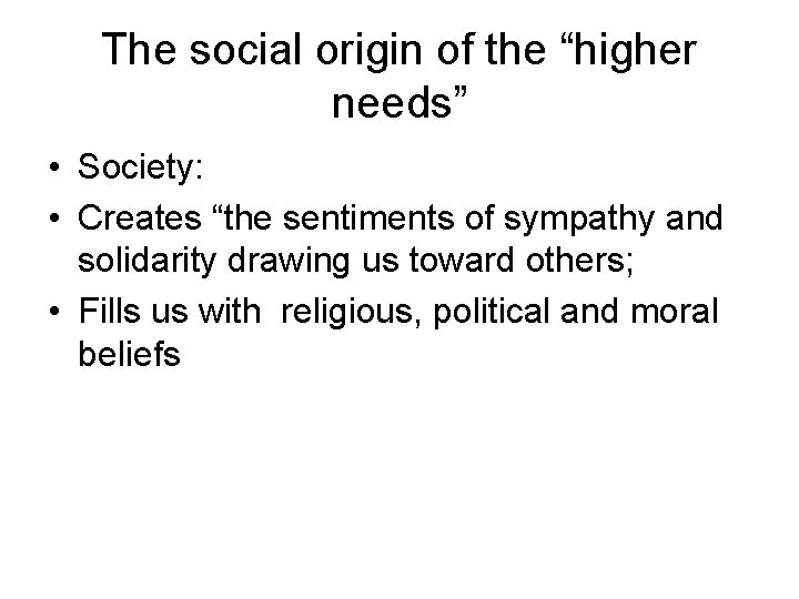 The social origin of the “higher needs” • Society: • Creates “the sentiments of