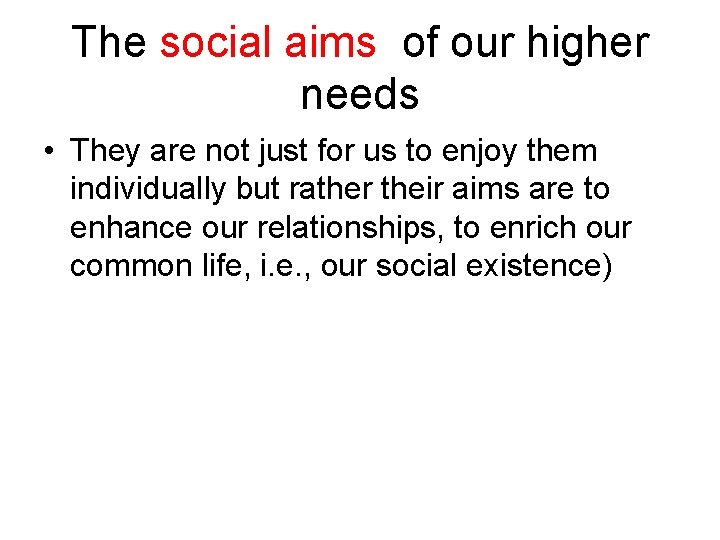 The social aims of our higher needs • They are not just for us