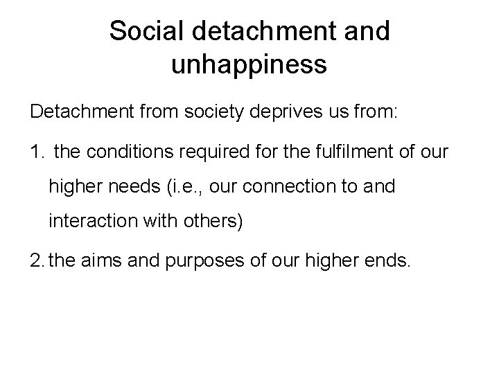 Social detachment and unhappiness Detachment from society deprives us from: 1. the conditions required