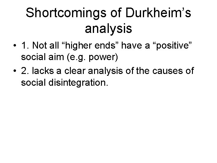 Shortcomings of Durkheim’s analysis • 1. Not all “higher ends” have a “positive” social