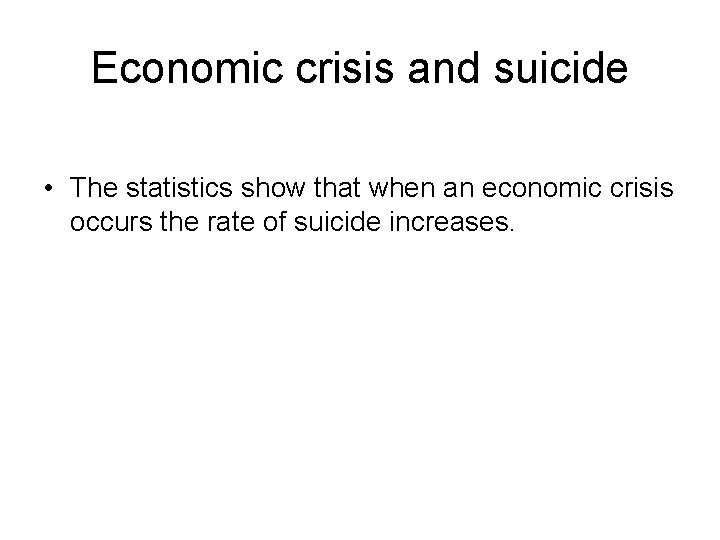 Economic crisis and suicide • The statistics show that when an economic crisis occurs