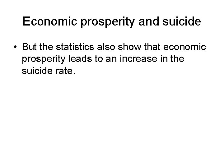 Economic prosperity and suicide • But the statistics also show that economic prosperity leads