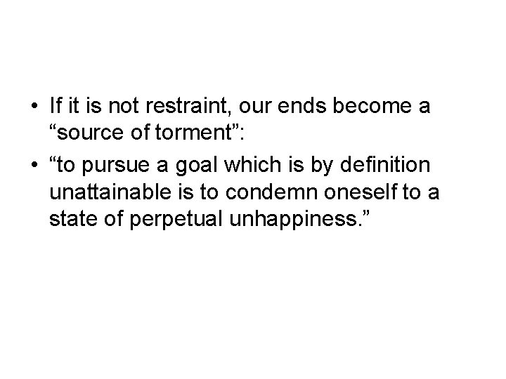  • If it is not restraint, our ends become a “source of torment”: