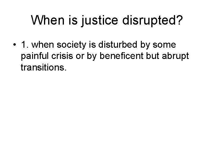 When is justice disrupted? • 1. when society is disturbed by some painful crisis