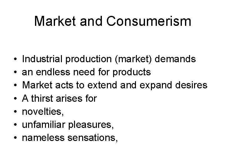 Market and Consumerism • • Industrial production (market) demands an endless need for products