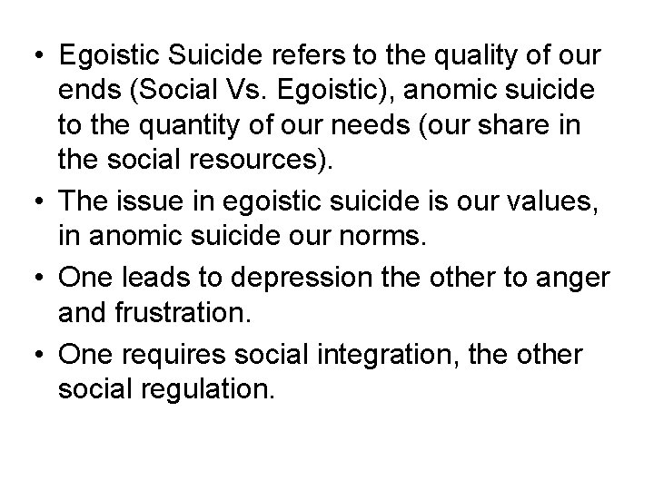  • Egoistic Suicide refers to the quality of our ends (Social Vs. Egoistic),