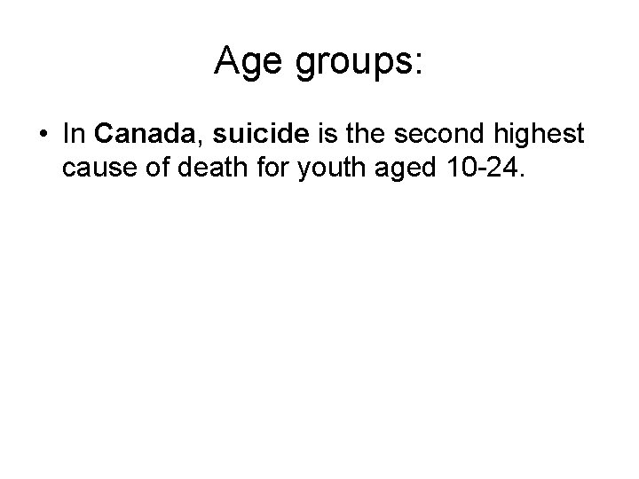 Age groups: • In Canada, suicide is the second highest cause of death for