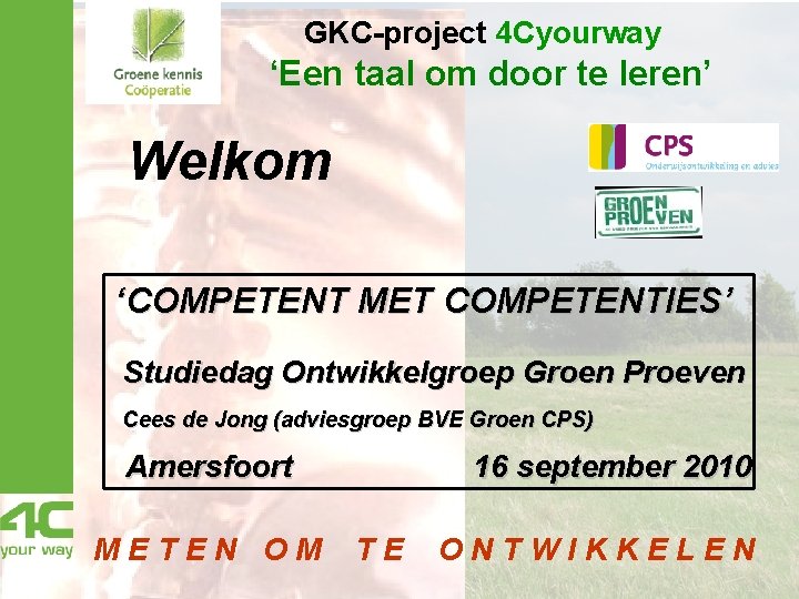GKC-project 4 Cyourway ‘Een taal om door te leren’ Welkom ‘COMPETENT MET COMPETENTIES’ Studiedag GKC-project 4 Cyourway ‘Een taal om door te leren’ Welkom ‘COMPETENT MET COMPETENTIES’ Studiedag
