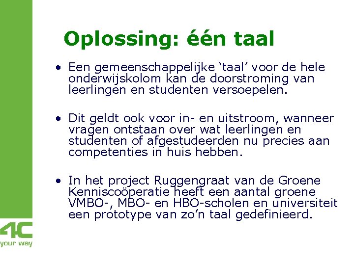 Oplossing: één taal • Een gemeenschappelijke ‘taal’ voor de hele onderwijskolom kan de doorstroming Oplossing: één taal • Een gemeenschappelijke ‘taal’ voor de hele onderwijskolom kan de doorstroming