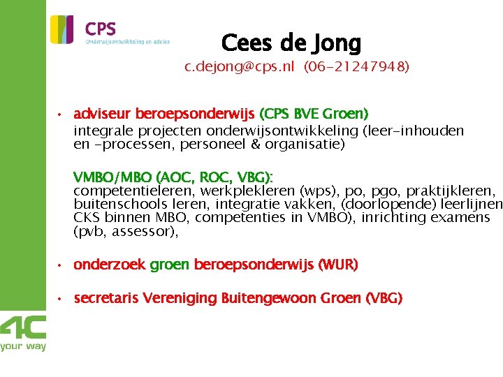 Cees de Jong c. dejong@cps. nl (06 -21247948) • adviseur beroepsonderwijs (CPS BVE Groen) Cees de Jong c. dejong@cps. nl (06 -21247948) • adviseur beroepsonderwijs (CPS BVE Groen)