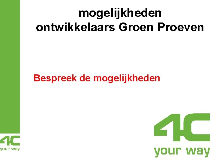 mogelijkheden ontwikkelaars Groen Proeven Bespreek de mogelijkheden mogelijkheden ontwikkelaars Groen Proeven Bespreek de mogelijkheden