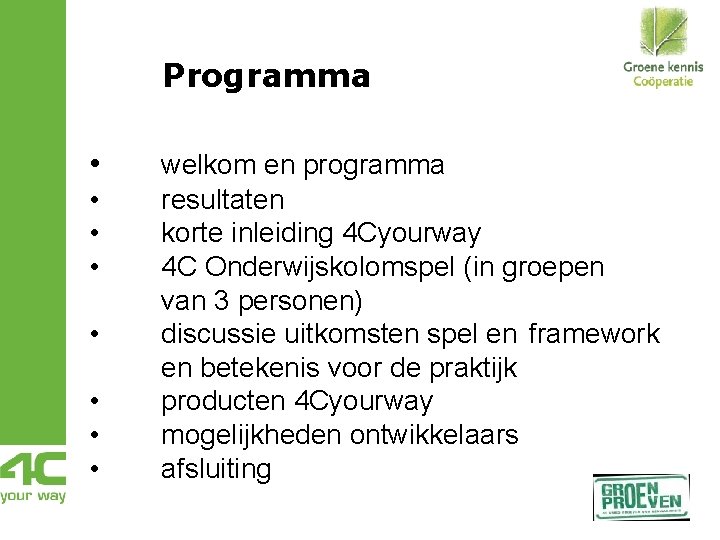 Programma • • welkom en programma resultaten korte inleiding 4 Cyourway 4 C Onderwijskolomspel Programma • • welkom en programma resultaten korte inleiding 4 Cyourway 4 C Onderwijskolomspel