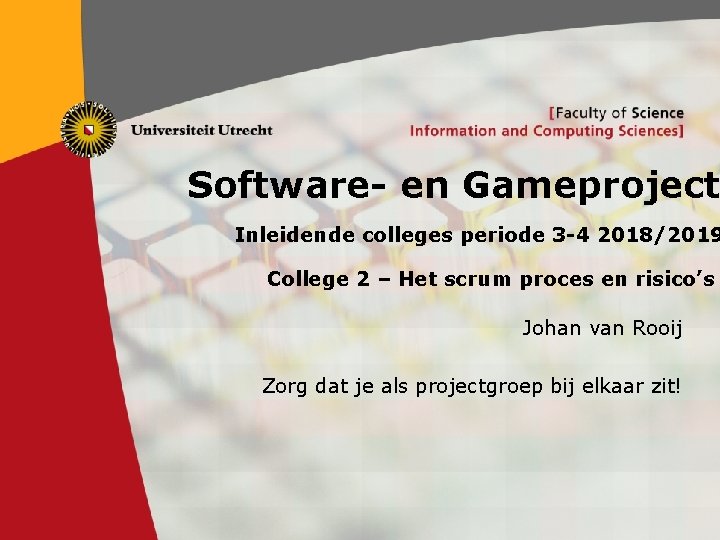 Software- en Gameproject Inleidende colleges periode 3 -4 2018/2019 College 2 – Het scrum