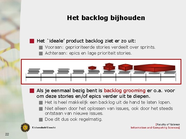 Het backlog bijhouden g Het `ideale’ product backlog ziet er zo uit: g Vooraan: