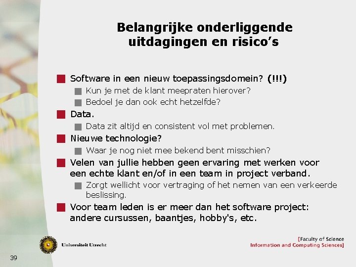 Belangrijke onderliggende uitdagingen en risico’s g Software in een nieuw toepassingsdomein? (!!!) g Kun