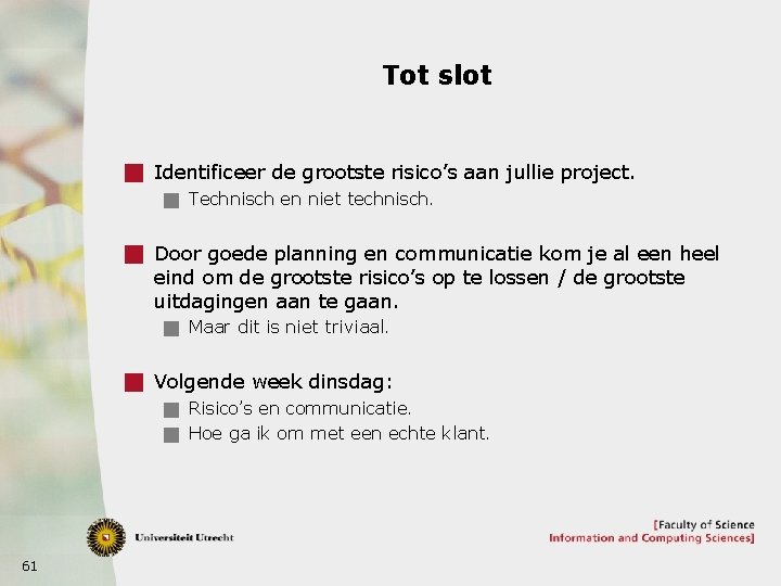 Tot slot g Identificeer de grootste risico’s aan jullie project. g Technisch en niet