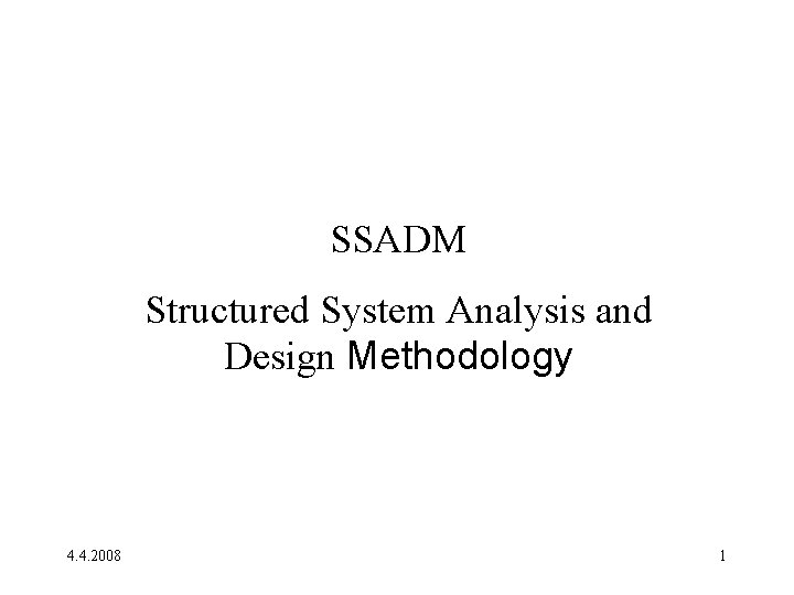 SSADM Structured System Analysis and Design Methodology 4. 4. 2008 1 