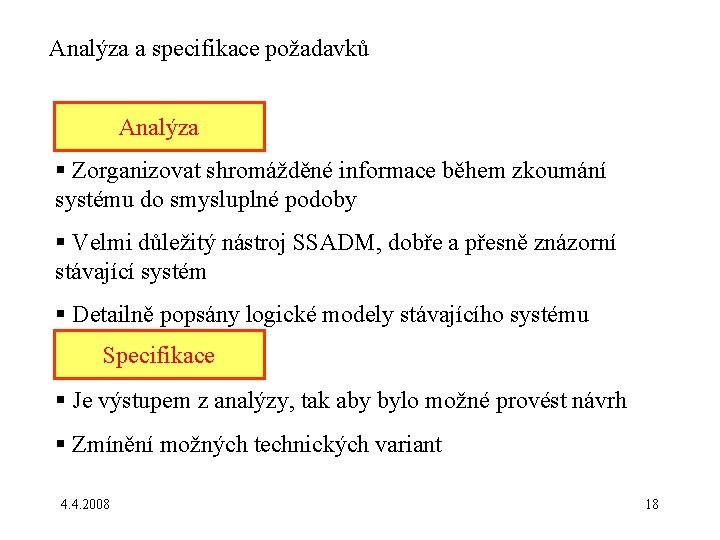 Analýza a specifikace požadavků Analýza: § Zorganizovat shromážděné informace během zkoumání systému do smysluplné