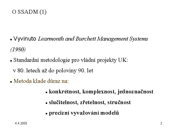 O SSADM (1) Vyvinuto Learmonth and Burchett Management Systems (1980) Standardní metodologie pro vládní