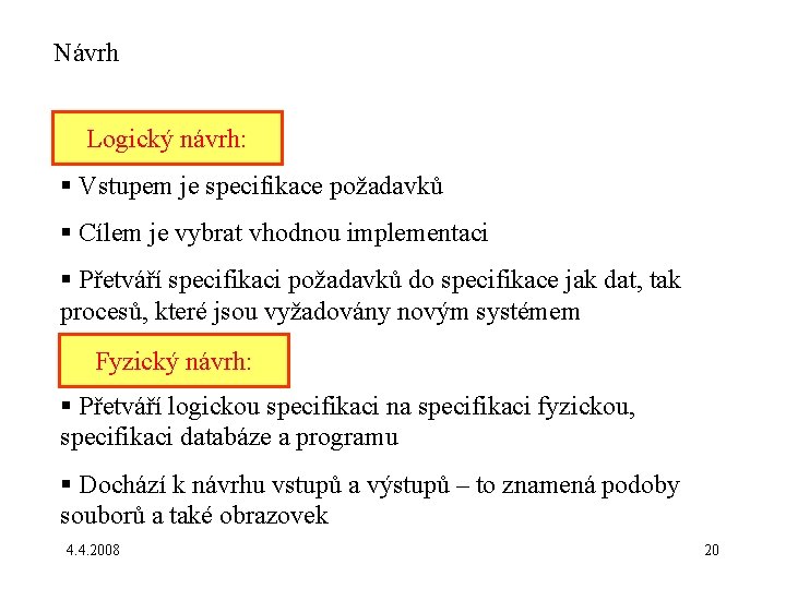 Návrh Logický návrh: § Vstupem je specifikace požadavků § Cílem je vybrat vhodnou implementaci