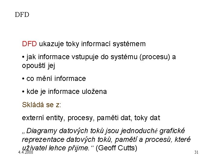 DFD ukazuje toky informací systémem • jak informace vstupuje do systému (procesu) a opouští