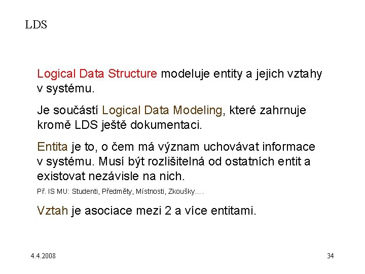 LDS Logical Data Structure modeluje entity a jejich vztahy v systému. Je součástí Logical