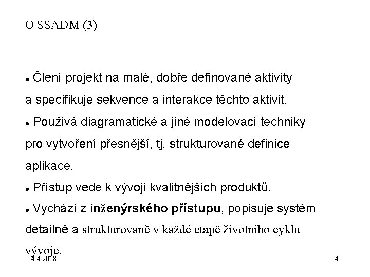 O SSADM (3) Člení projekt na malé, dobře definované aktivity a specifikuje sekvence a