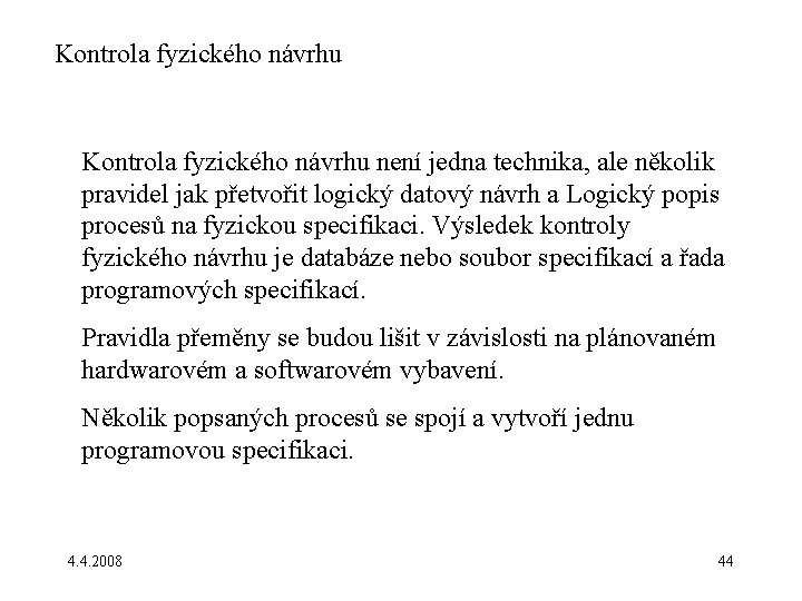 Kontrola fyzického návrhu není jedna technika, ale několik pravidel jak přetvořit logický datový návrh