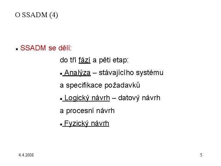 O SSADM (4) SSADM se dělí: do tří fází a pěti etap: Analýza –