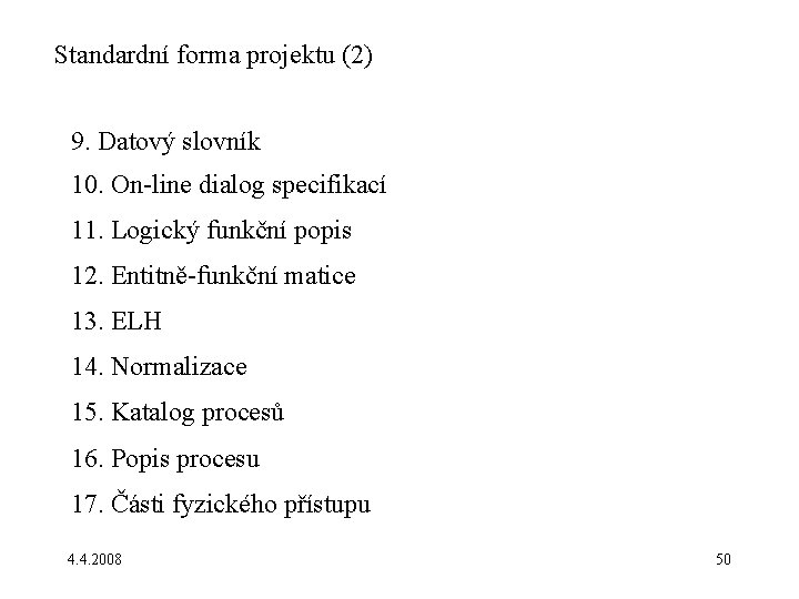 Standardní forma projektu (2) 9. Datový slovník 10. On-line dialog specifikací 11. Logický funkční