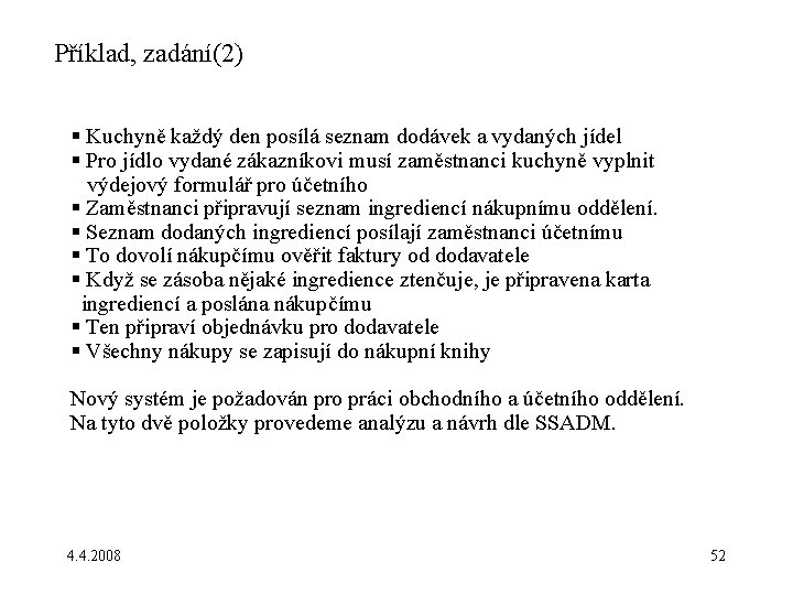 Příklad, zadání(2) § Kuchyně každý den posílá seznam dodávek a vydaných jídel § Pro