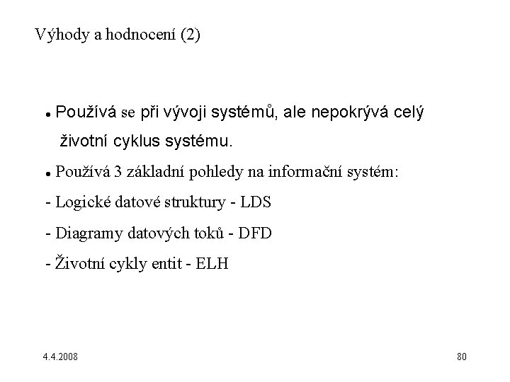 Výhody a hodnocení (2) Používá se při vývoji systémů, ale nepokrývá celý životní cyklus