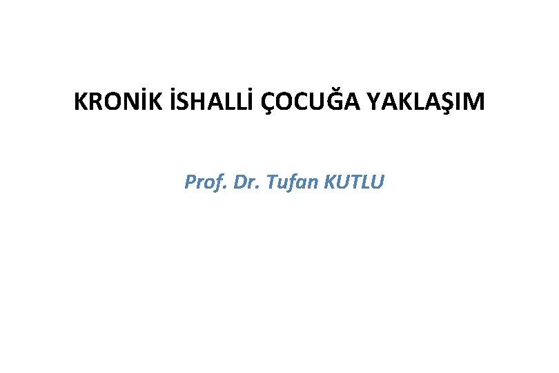 KRONİK İSHALLİ ÇOCUĞA YAKLAŞIM Prof. Dr. Tufan KUTLU 