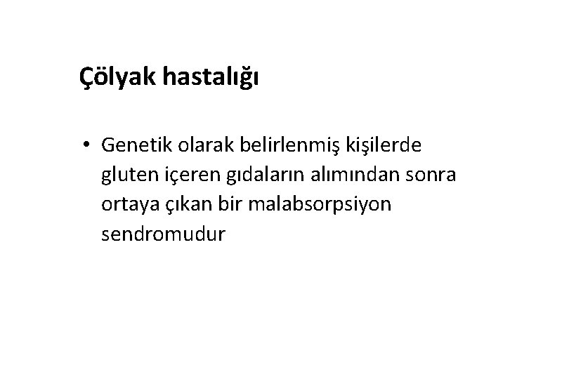 Çölyak hastalığı • Genetik olarak belirlenmiş kişilerde gluten içeren gıdaların alımından sonra ortaya çıkan