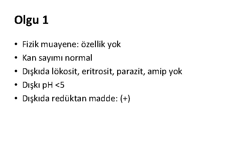 Olgu 1 • • • Fizik muayene: özellik yok Kan sayımı normal Dışkıda lökosit,