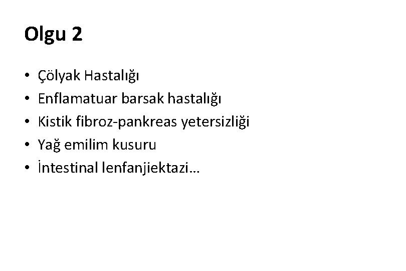 Olgu 2 • • • Çölyak Hastalığı Enflamatuar barsak hastalığı Kistik fibroz-pankreas yetersizliği Yağ