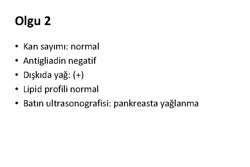 Olgu 2 • • • Kan sayımı: normal Antigliadin negatif Dışkıda yağ: (+) Lipid