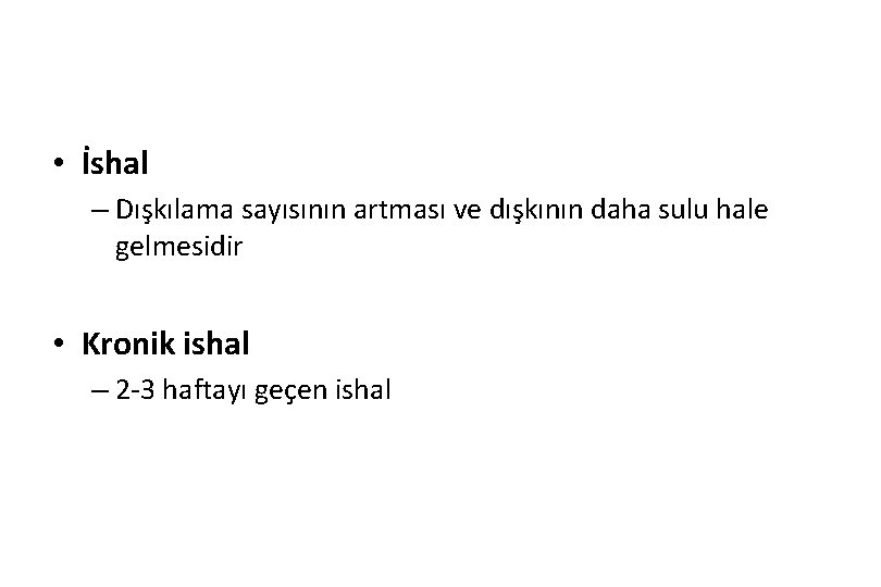  • İshal – Dışkılama sayısının artması ve dışkının daha sulu hale gelmesidir •