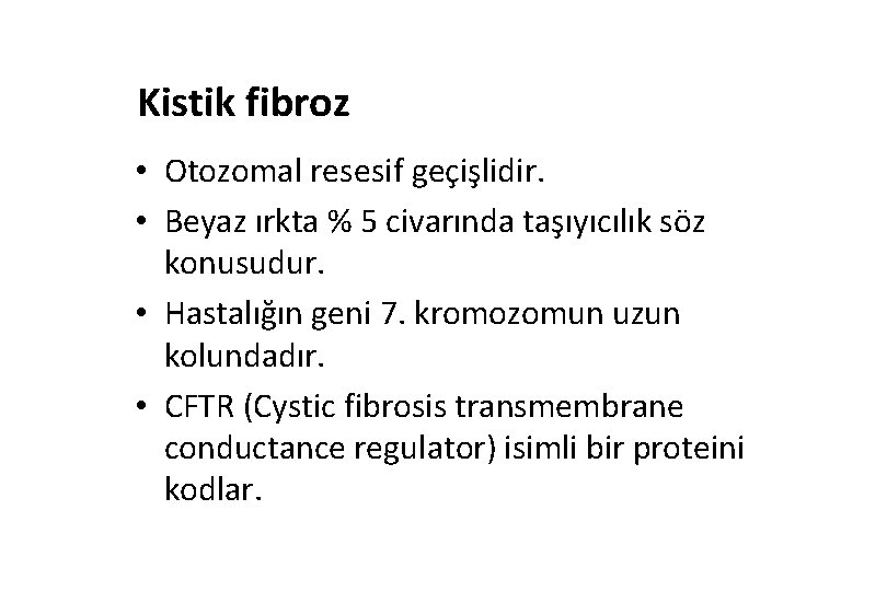 Kistik fibroz • Otozomal resesif geçişlidir. • Beyaz ırkta % 5 civarında taşıyıcılık söz